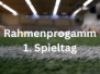 Rahmenprogramm 1. Spieltag