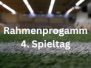 Rahmenprogramm 4. Spieltag